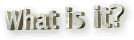 WhatIsIt.gif (1581 bytes)